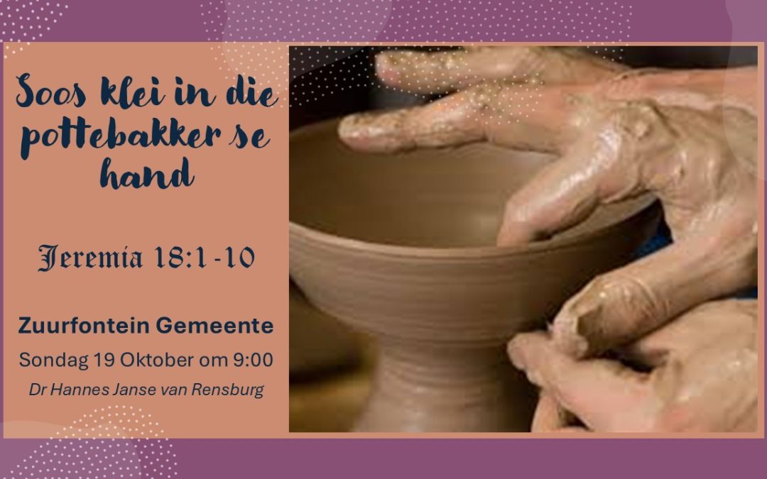 Soos klei in die Pottebakker se hand ~ Jeremia 18: 1-10